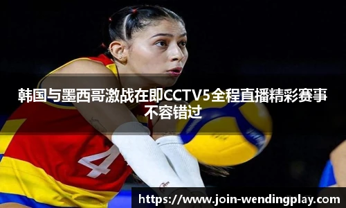 韩国与墨西哥激战在即CCTV5全程直播精彩赛事不容错过